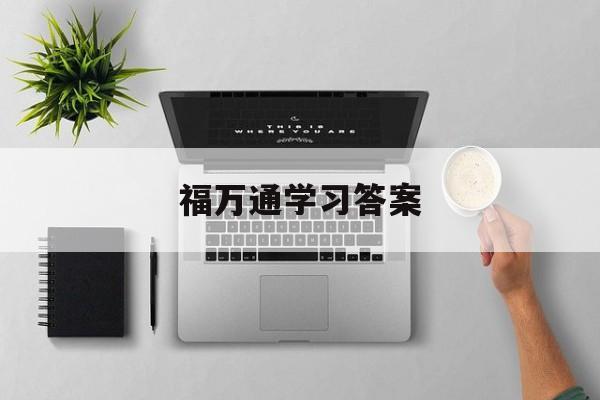 福万通学习答案（福万通官网下载）